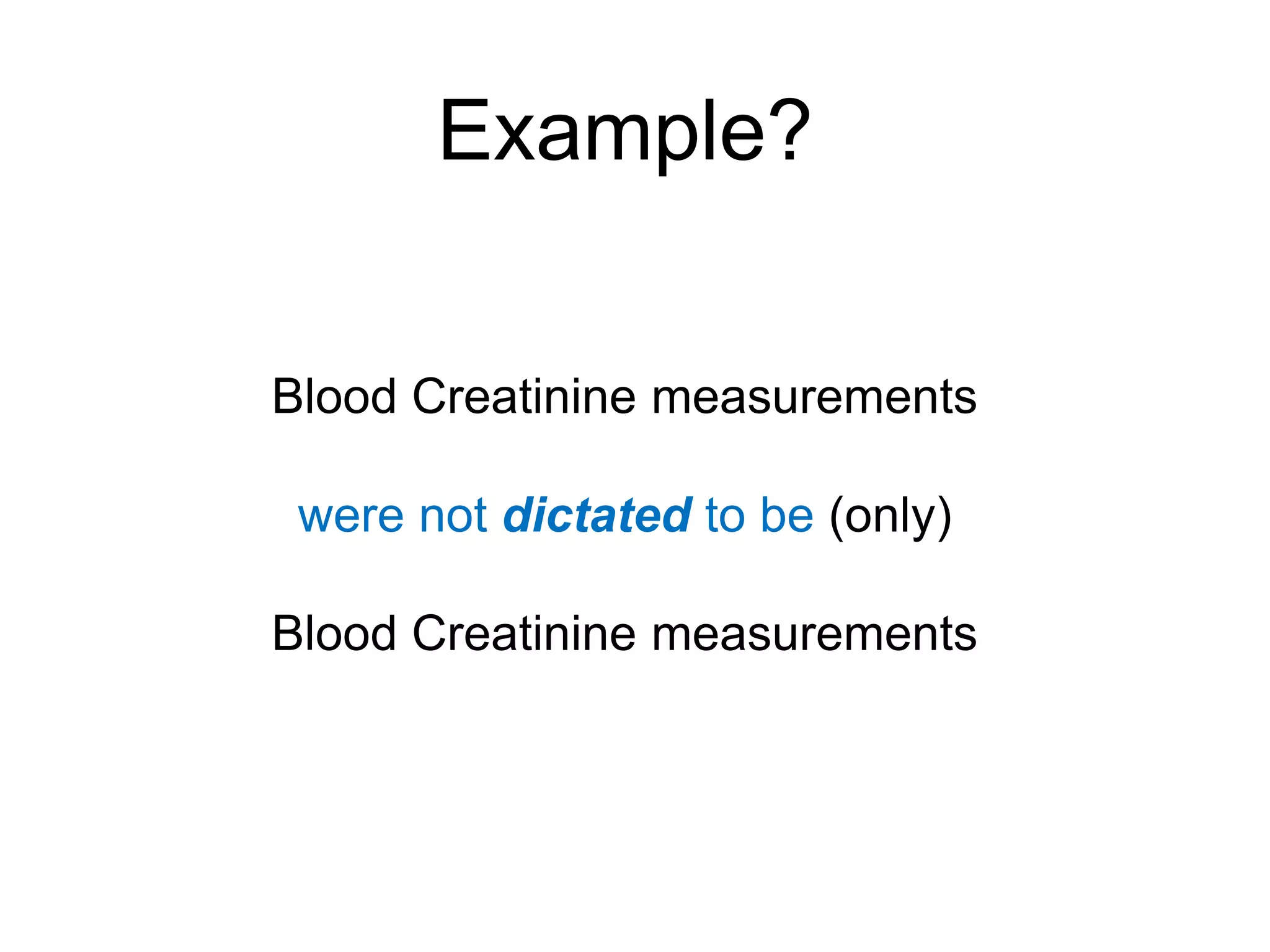 Example?

Blood Creatinine measurements

 were not dictated to be (only)

Blood Creatinine measurements
 