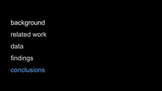background
related work
data
findings
conclusions
 