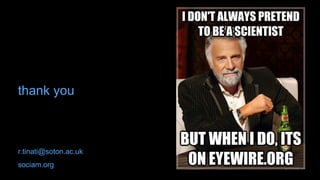 thank you
r.tinati@soton.ac.uk
sociam.org
 