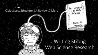 Writing Strong
Web Science Research
Objectives, Structure, Lit Review & More
 