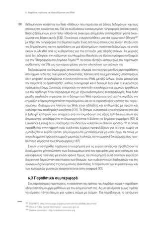 6. ∞ÛÊ¿ÏÂÈ·, ÚﬁÙ˘· Î·È ‰È·Î˘‚¤ÚÓËÛË ÛÙÔ Web



130   ‰Â‰ÔÌ¤ÓË ÙËÓ ÔÛﬁÙËÙ· ÙÔ˘ Web «‚¿ıÔ˘˜» Ô˘ ÂÚÈ¤¯ÂÙ·È ÛÂ ‚¿ÛÂÈ˜ ‰Â‰ÔÌ¤ÓˆÓ, Î·È ÙÔ˘˜
      ÛÙﬁ¯Ô˘˜ ÙË˜ ÎÔÈÓﬁÙËÙ·˜ ÙÔ˘ SW Ó· Û˘Ó‰˘¿ÛÔ˘Ó Î·Ù·ÓÂÌËÌ¤ÓË ÏËÚÔÊÔÚ›· ·ﬁ Û¯ÂÛÈ·Î¤˜
      ‚¿ÛÂÈ˜ ‰Â‰ÔÌ¤ÓˆÓ, Â›Ó·È ÔÏ‡ Èı·ÓﬁÓ Ó· ·Ó·Î‡„ÂÈ ÛÙÔ Ì¤ÏÏÔÓ ·ÓÙÈ·Ú¿ıÂÛË ÁÈ· Ù· ‰ÈÎ·È-
      ÒÌ·Ù· ÛÙÈ˜ ‚¿ÛÂÈ˜ ·˘Ù¤˜ [132]. °ÂÓÈÎﬁÙÂÚ·, ÂÓÂÚÁÔÔÈ‹ıËÎÂ ÌÈ· Ó¤· Â˘Úˆ·˚Î‹ √‰ËÁ›·187
      ÌÂ ı¤Ì· ÙËÓ ÏËÚÔÊÔÚ›· ÛÙÔ ‰ËÌﬁÛÈÔ ÙÔÌ¤·. ŒÓ·˜ ·ﬁ ÙÔ˘˜ ÛÙﬁ¯Ô˘˜ ÙË˜ Â›Ó·È Ë ÂÈÙ¿¯˘ÓÛË
      ÙË˜ ‰ËÌÔÛ›Â˘ÛË˜ Î·È ÙË˜ ÚﬁÛ‚·ÛË˜ ÛÂ ÌÈ· ·ÍÈÔÛËÌÂ›ˆÙË ÔÛﬁÙËÙ· ‰Â‰ÔÌ¤ÓˆÓ, Ù· ÔÔ›·
      ¤¯Ô˘Ó Û˘ÏÏÂ¯ıÂ› ·ﬁ ÙÈ˜ Î˘‚ÂÚÓ‹ÛÂÈ˜ ÁÈ· ÙËÓ Â›ÙÂ˘ÍË ÌÈ·˜ ÛÂÈÚ¿˜ ÛÙﬁ¯ˆÓ. ∆Ô ÁÂÁÔÓﬁ˜
      ·˘Ùﬁ ¤¯ÂÈ Ô‰ËÁ‹ÛÂÈ ÙËÓ Î˘‚¤ÚÓËÛË ÙÔ˘ ∏ÓˆÌ¤ÓÔ˘ µ·ÛÈÏÂ›Ô˘ Ó· È‰Ú‡ÛÂÈ ÚﬁÛÊ·Ù· ÙÔ °Ú·ÊÂ›Ô
      ÁÈ· ÙËÓ ¶ÏËÚÔÊÔÚ›· ÛÙÔ ¢ËÌﬁÛÈÔ ∆ÔÌ¤·188, ÙÔ ÔÔ›Ô ÂÍÂÙ¿˙ÂÈ ÏÂÙÔÌÂÚÒ˜ ÙËÓ ÂÚ›ÙˆÛË
      ˘ÈÔı¤ÙËÛË˜ ÙÔ˘ SW ˆ˜ ÙÔ˘ Î‡ÚÈÔ˘ Ì¤ÛÔ˘ ÁÈ· ÙËÓ ˘ÏÔÔ›ËÛË ÙˆÓ ÛÙﬁ¯ˆÓ ÙÔ˘.
        ∆· ‰ÈÎ·ÈÒÌ·Ù· ÙÔ˘ ‰ËÌÈÔ˘ÚÁÔ‡ ·ÔÙÂÏÔ‡Ó, Û‹ÌÂÚ·, ÙÔ Â›ÎÂÓÙÚÔ ÌÂÁ¿ÏË˜ ·ÓÙÈ·Ú¿ıÂÛË˜
      ÛÙÔ ÓÔÌÈÎﬁ Â‰›Ô ÙË˜ ÓÂ˘Ì·ÙÈÎ‹˜ È‰ÈÔÎÙËÛ›·˜. ∫¿ÔÈÔÈ ·ﬁ ÙÔ˘˜ ÌÂÙ¤¯ÔÓÙÂ˜ ˘ÔÛÙËÚ›˙Ô˘Ó
      ﬁÙÈ Ë „ËÊÈ·Î‹ ÙÂ¯ÓÔÏÔÁ›· Î·È Ë Û˘ÓÂÎÙÈÎﬁÙËÙ· ÙÔ˘ Web, ÌÂÙ·Í‡ ¿ÏÏˆÓ, ¤¯Ô˘Ó ÌÂÙ·ÙÚ¤„ÂÈ
      ÙËÓ ÂÈÚ·ÙÂ›· ÛÂ ¿ÌÂÛË Ú¿ÍË, Î·ıÒ˜ Ë ·ÓÙÈÁÚ·Ê‹ Î·È Ë ‰È·ÓÔÌ‹ ¤¯ÂÈ Á›ÓÂÈ ÙÔ Â˘ÎÔÏﬁÙÂÚÔ
      Ú¿ÁÌ· ÛÙÔ ÎﬁÛÌÔ. ™˘ÓÂÒ˜, ÂÈÎÚÔÙÔ‡Ó ÙËÓ ·Ó¿Ù˘ÍË ÙÂ¯ÓÔÏÔÁÈÒÓ Î·È ÓÔÌÈÎÒÓ ÂÚÁ·ÏÂ›ˆÓ
      ÁÈ· ÙËÓ ÚﬁÏË„Ë ‹ ÙÔÓ ÂÚÈÔÚÈÛÌﬁ ÙË˜ ÌË ÂÍÔ˘ÛÈÔ‰ÔÙËÌ¤ÓË˜ ·Ó··Ú·ÁˆÁ‹˜. ªÈ· ¿ÏÏË
      ÌÂÚ›‰· ·Ó·Ï˘ÙÒÓ ÛËÌÂÈÒÓÂÈ ﬁÙÈ Ë ‰‡Ó·ÌË ÙÔ˘ Web ÚÔ¤Ú¯ÂÙ·È ·ﬁ ·˘Ù‹Ó ·ÎÚÈ‚Ò˜ ÙËÓ
      ÂˆÊÂÏ‹ Â·Ó·¯ÚËÛÈÌÔÔ›ËÛË ÂÚÈÂ¯ÔÌ¤ÓÔ˘ Î·È ﬁÙÈ ÔÈ ÂÚÈÛÛﬁÙÂÚÂ˜ ¯Ú‹ÛÂÈ˜ ÙÔ˘ ÂÚÈÂ-
      ¯ÔÌ¤ÓÔ˘, È‰È·›ÙÂÚ· ÛÙ· Ï·›ÛÈ· ÙÔ˘ Web, Â›Ó·È ·‚Ï·‚Â›˜ Î·È ÂÈı˘ÌËÙ¤˜, ÌÂ ÚÒÙË Î·È
      Î·Ï‡ÙÂÚË ÙËÓ ·Î·‰ËÌ·˚Î‹ ÎÔÈÓﬁÙËÙ· [131]. ∆Ô ˙‹ÙËÌ·, Ô˘ÛÈ·ÛÙÈÎ¿, ÂÈÎÂÓÙÚÒÓÂÙ·È ÛÙÔ Â¿Ó
      Ë ¤ÏÏÂÈ„Ë ÎÈÓ‹ÙÚˆÓ Ô˘ ·ÔÚÚ¤ÂÈ ·ﬁ ÙËÓ ÂÎÌË‰¤ÓÈÛË ÙË˜ ·Í›·˜ ÙˆÓ ‰ÈÎ·ÈˆÌ¿ÙˆÓ ÙÔ˘
      ‰ËÌÈÔ˘ÚÁÔ‡, ·Ôı·ÚÚ‡ÓÂÈ ÙË ‰ËÌÈÔ˘ÚÁÈÎﬁÙËÙ· ‹ ‚Ï¿ÙÂÈ ÙÔ ‰ËÌﬁÛÈÔ Û˘ÌÊ¤ÚÔÓ [93]. √
      Lawrence Lessig ¤¯ÂÈ ˘ÔÛÙËÚ›ÍÂÈ ÙËÓ È‰¤· ÙˆÓ «ÂÏ·ÛÙÈÎÒÓ ·‰ÂÈÒÓ ¯Ú‹ÛË˜»189, Ë ÔÔ›·
      ÚÔÛ‚Ï¤ÂÈ ÛÙËÓ ·ÚÔ¯‹ ÂÓﬁ˜ Â˘¤ÏÈÎÙÔ˘ Â‡ÚÔ˘˜ ÚÔÊ˘Ï¿ÍÂˆÓ ÁÈ· Ù· ¤ÚÁ·, ¯ˆÚ›˜ Ó·
      ÂÌÔ‰›˙ÂÙ·È Ë Â˘ÚÂ›· ¯Ú‹ÛË. ¢ËÌÈÔ˘ÚÁÔ‡ÓÙ·È ÌÂÙ·‰Â‰ÔÌ¤Ó· ÁÈ· Î¿ıÂ ¤ÚÁÔ, Ù· ÔÔ›· ÌÂ
      ·ÔÙÂÏÂÛÌ·ÙÈÎﬁ ÙÚﬁÔ ÂÎ¯ˆÚÔ‡Ó ÌÂÚÈÎÒ˜ ‹ ÔÏÈÎÒ˜ Ù· ÓÂ˘Ì·ÙÈÎ¿ ‰ÈÎ·ÈÒÌ·Ù· Ô˘ ÚÔ-
      ‚Ï¤ÂÈ Ô ÓﬁÌÔ˜ ÁÈ· ÙÔ˘˜ ‰ËÌÈÔ˘ÚÁÔ‡˜ [187].
        Œ¯Ô˘Ó ˘ÔÛÙËÚÈ¯ıÂ› ·ÚﬁÌÔÈ· ÂÈ¯ÂÈÚ‹Ì·Ù· ÁÈ· ÙÈ˜ Â˘ÚÂÛÈÙÂ¯Ó›Â˜ Î·È ÚÔ‚Ï¤Ô˘Ó ÙÔ
      ‰ÈÎ·›ˆÌ· ÙË˜ ÌÔÓÔÒÏËÛË˜ ÙˆÓ ‰ÈÎ·ÈˆÌ¿ÙˆÓ ·ﬁ ÙÔÓ ÂÊÂ˘Ú¤ÙË ÌÈ·˜ Ó¤·˜ ¯Ú‹ÛÈÌË˜ Î·È
      Î·ÈÓÔÊ·ÓÔ‡˜ ·Ù¤ÓÙ·˜ ÁÈ· Â›ÎÔÛÈ ¯ÚﬁÓÈ·. ŸÌˆ˜, Ù· ÂÈ¯ÂÈÚ‹Ì·Ù· ·˘Ù¿ ··ÈÙÔ‡Ó Â˘Ú‡ÙÂÚË
      ‰È·ÏÂÎÙÈÎ‹ ‰ÈÂÚÂ‡ÓËÛË ÛÙÔ Ï·›ÛÈÔ ÙˆÓ ıÂÛÌÒÓ, ÙˆÓ Î˘‚ÂÚÓËÙÈÎÒÓ ‰È·‰ÈÎ·ÛÈÒÓ Î·È ÙË˜
      ÔÈÎÔÓÔÌÈÎ‹˜ ıÂÒÚËÛË˜ ÙË˜ ÓÂ˘Ì·ÙÈÎ‹˜ È‰ÈÔÎÙËÛ›·˜. ∏ ÂÚ›ÙˆÛË ÙˆÓ Â˘ÚÂÛÈÙÂ¯ÓÈÒÓ Î·È
      ÙˆÓ ÂÌÔÚÈÎÒÓ Ì˘ÛÙÈÎÒÓ ·Ó·ÛÎÔÔ‡ÓÙ·È ÛÙËÓ ·Ó·ÊÔÚ¿ [93].

        6.3 ¶·Ú·‚·ÙÈÎ‹ Û˘ÌÂÚÈÊÔÚ¿
        ™ÙÈ˜ ÂÚÈÛÛﬁÙÂÚÂ˜ ÂÚÈÙÒÛÂÈ˜, Ë Î·Ù·ÓﬁËÛË ÙÔ˘ ÙÚﬁÔ˘ Ô˘ Ï·Ì‚¿ÓÂÈ ¯ÒÚ· Ë ·Ú¿‚·ÛË
      Ô‰ËÁÂ› ÛÙË ‰ËÌÈÔ˘ÚÁ›· ÌÂıﬁ‰ˆÓ ÁÈ· ÙËÓ ·ÓÙÈÌÂÙÒÈÛ‹ ÙË˜. ∞˜ ÌË ÁÂÏÈﬁÌ·ÛÙÂ ﬁÌˆ˜Ø Ú¤ÂÈ
      Ó· Â›Ì·ÛÙÂ ¿ÓÙ· ¤ÙÔÈÌÔÈ ÁÈ· «Ì¿¯Â˜ ÛÒÌ· ÌÂ ÛÒÌ·». °È· ·Ú¿‰ÂÈÁÌ·, ÙÔ ÏÂÁﬁÌÂÓÔ

www
      187 2003/98/EC, http://www.ecgis.org/document.cfm?id=486&db=document.
      188 Office of Public Sector Information - www.opsi.gov.uk.
      189 Creative commons - http://creativecommons.org.
 
