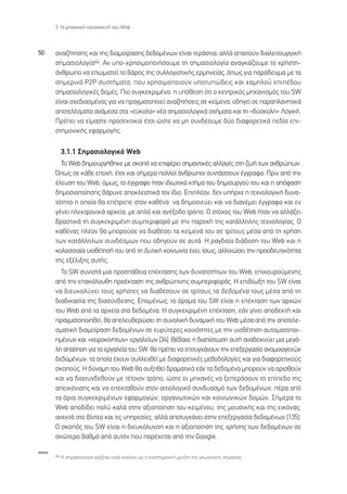 3. ∏ ÌË¯·ÓÈÎ‹ Î·Ù·ÛÎÂ˘‹ ÙÔ˘ Web



50    ·Ó·˙‹ÙËÛË˜ Î·È ÙË˜ ‰È·ÌÔ›Ú·ÛË˜ ‰Â‰ÔÌ¤ÓˆÓ Â›Ó·È ÙÂÚ¿ÛÙÈ·, ·ÏÏ¿ ··ÈÙÔ‡Ó ‰È·ÏÂÈÙÔ˘ÚÁÈÎ‹
      ÛËÌ·ÛÈÔÏÔÁ›·64. ∞Ó ˘Ô-¯ÚËÛÈÌÔÔÈ‹ÛÔ˘ÌÂ ÙË ÛËÌ·ÛÈÔÏÔÁ›· ·Ó·ÁÎ¿˙Ô˘ÌÂ ÙÔ ¯Ú‹ÛÙË-
      ¿ÓıÚˆÔ Ó· ÂˆÌÈÛÙÂ› ÙÔ ‚¿ÚÔ˜ ÙË˜ Û˘ÏÏÔÁÈÛÙÈÎ‹˜ ÂÚÌËÓÂ›·˜, ﬁˆ˜ ÁÈ· ·Ú¿‰ÂÈÁÌ· ÌÂ Ù·
      ÛËÌÂÚÈÓ¿ ƒ2ƒ Û˘ÛÙ‹Ì·Ù·, Ô˘ ¯ÚËÛÈÌÔÔÈÔ‡Ó ˘ÔÙ˘Ò‰ÂÈ˜ Î·È ¯·ÌËÏÔ‡ ÂÈ¤‰Ô˘
      ÛËÌ·ÛÈÔÏÔÁÈÎ¤˜ ‰ÔÌ¤˜. ¶ÈÔ Û˘ÁÎÂÎÚÈÌ¤Ó·, Ë ˘ﬁıÂÛË ﬁÙÈ Ô ÎÂÓÙÚÈÎﬁ˜ ÌË¯·ÓÈÛÌﬁ˜ ÙÔ˘ SW
      Â›Ó·È Û¯Â‰È·ÛÌ¤ÓÔ˜ ÁÈ· Ó· Ú·ÁÌ·ÙÔÔÈÂ› ·Ó·˙ËÙ‹ÛÂÈ˜ ÛÂ ÎÂ›ÌÂÓ·, Ô‰ËÁÂ› ÛÂ ·Ú·Ï·ÓËÙÈÎ¿
      ·ÔÙÂÏ¤ÛÌ·Ù· ·Ó¿ÌÂÛ· ÛÙ· «Â‡ÎÔÏ·» Ó¤· ÛËÌ·ÛÈÔÏÔÁÈÎ¿ Û¯‹Ì·Ù· Î·È ÙË «‰‡ÛÎÔÏË» §ÔÁÈÎ‹.
      ¶Ú¤ÂÈ Ó· Â›Ì·ÛÙÂ ÚÔÛÂÎÙÈÎÔ› ¤ÙÛÈ ÒÛÙÂ Ó· ÌË Û˘Ó‰¤Ô˘ÌÂ ‰‡Ô ‰È·ÊÔÚÂÙÈÎ¿ Â‰›· ÂÈ-
      ÛÙËÌÔÓÈÎ‹˜ ÂÊ·ÚÌÔÁ‹˜.

        3.1.1 ™ËÌ·ÛÈÔÏÔÁÈÎﬁ Web
        To Web ‰ËÌÈÔ˘ÚÁ‹ıËÎÂ ÌÂ ÛÎÔﬁ Ó· ÂÈÊ¤ÚÂÈ ÛËÌ·ÓÙÈÎ¤˜ ·ÏÏ·Á¤˜ ÛÙË ˙ˆ‹ ÙˆÓ ·ÓıÚÒˆÓ.
      Ÿˆ˜ ÛÂ Î¿ıÂ ÂÔ¯‹, ¤ÙÛÈ Î·È Û‹ÌÂÚ· ÔÏÏÔ› ¿ÓıÚˆÔÈ Û˘ÓÙ¿ÛÛÔ˘Ó ¤ÁÁÚ·Ê·. ¶ÚÈÓ ·ﬁ ÙËÓ
      ¤ÏÂ˘ÛË ÙÔ˘ Web, ﬁÌˆ˜, ÙÔ ¤ÁÁÚ·ÊÔ ‹Ù·Ó È‰ÈˆÙÈÎﬁ ÎÙ‹Ì· ÙÔ˘ ‰ËÌÈÔ˘ÚÁÔ‡ ÙÔ˘ Î·È Ë ·ﬁÊ·ÛË
      ‰ËÌÔÛÈÔÔ›ËÛË˜ ‚¿Ú˘ÓÂ ·ÔÎÏÂÈÛÙÈÎ¿ ÙÔÓ ›‰ÈÔ. ∂ÈÏ¤ÔÓ, ‰ÂÓ ˘‹Ú¯Â Ë ÙÂ¯ÓÔÏÔÁÈÎ‹ ‰˘Ó·-
      ÙﬁÙËÙ· Ë ÔÔ›· ı· Â¤ÙÚÂÂ ÛÙÔÓ Î·ı¤Ó· Ó· ‰ËÌÔÛÈÂ‡ÂÈ Î·È Ó· ‰È·Ó¤ÌÂÈ ¤ÁÁÚ·Ê· Î·È ÂÓ
      Á¤ÓÂÈ ËÏÂÎÙÚÔÓÈÎ¿ ·Ú¯Â›·, ÌÂ ·Ïﬁ Î·È ·Ó¤ÍÔ‰Ô ÙÚﬁÔ. √ ÛÙﬁ¯Ô˜ ÙÔ˘ Web ‹Ù·Ó Ó· ·ÏÏ¿ÍÂÈ
      ‰Ú·ÛÙÈÎ¿ ÙË Û˘ÁÎÂÎÚÈÌ¤ÓË Û˘ÌÂÚÈÊÔÚ¿ ÌÂ ÙËÓ ·ÚÔ¯‹ ÙË˜ Î·Ù¿ÏÏËÏË˜ ÙÂ¯ÓÔÏÔÁ›·˜. √
      Î·ı¤Ó·˜ Ï¤ÔÓ ı· ÌÔÚÔ‡ÛÂ Ó· ‰È·ı¤ÛÂÈ Ù· ÎÂ›ÌÂÓ¿ ÙÔ˘ ÛÂ ÙÚ›ÙÔ˘˜ Ì¤Û· ·ﬁ ÙË ¯Ú‹ÛË
      ÙˆÓ Î·Ù¿ÏÏËÏˆÓ Û˘Ó‰¤ÛÌˆÓ Ô˘ Ô‰ËÁÔ‡Ó ÛÂ ·˘Ù¿. ∏ Ú·Á‰·›· ‰È¿‰ÔÛË ÙÔ˘ Web Î·È Ë
      ÎÔÏÔÛÛÈ·›· ˘ÈÔı¤ÙËÛ‹ ÙÔ˘ ·ﬁ ÙË ¢˘ÙÈÎ‹ ÎÔÈÓˆÓ›· ¤¯ÂÈ, ›Ûˆ˜, ·ÏÏÔÈÒÛÂÈ ÙËÓ ÚÔÔ‰Â˘ÙÈÎﬁÙËÙ·
      ÙË˜ ÂÍ¤ÏÈÍË˜ ·˘Ù‹˜.
        ∆Ô SW Û˘ÓÈÛÙ¿ ÌÈ· ÚÔÛ¿ıÂÈ· Â¤ÎÙ·ÛË˜ ÙˆÓ ‰˘Ó·ÙÔÙ‹ÙˆÓ ÙÔ˘ Web, ÂÈÎÔ˘ÚÔ‡ÌÂÓË˜
      ·ﬁ ÙËÓ Â·ÎﬁÏÔ˘ıË ÚÔ¤ÎÙ·ÛË ÙË˜ ·ÓıÚÒÈÓË˜ Û˘ÌÂÚÈÊÔÚ¿˜. ∏ ÂÈ‰›ˆÍË ÙÔ˘ SW Â›Ó·È
      Ó· ‰ÈÂ˘ÎÔÏ‡ÓÂÈ ÙÔ˘˜ ¯Ú‹ÛÙÂ˜ Ó· ‰È·ı¤ÛÔ˘Ó ÛÂ ÙÚ›ÙÔ˘˜ Ù· ‰Â‰ÔÌ¤Ó· ÙÔ˘˜ Ì¤Û· ·ﬁ ÙË
      ‰È·‰ÈÎ·Û›· ÙË˜ ‰È·Û‡Ó‰ÂÛË˜. ∂ÔÌ¤Óˆ˜, ÙÔ ﬁÚ·Ì· ÙÔ˘ SW Â›Ó·È Ë Â¤ÎÙ·ÛË ÙˆÓ ·Ú¯ÒÓ
      ÙÔ˘ Web ·ﬁ Ù· ·Ú¯Â›· ÛÙ· ‰Â‰ÔÌ¤Ó·. ∏ Û˘ÁÎÂÎÚÈÌ¤ÓË Â¤ÎÙ·ÛË, Â¿Ó Á›ÓÂÈ ·Ô‰ÂÎÙ‹ Î·È
      Ú·ÁÌ·ÙÔÔÈËıÂ›, ı· ·ÂÏÂ˘ıÂÚÒÛÂÈ ÙË Û˘ÓÔÏÈÎ‹ ‰˘Ó·ÌÈÎ‹ ÙÔ˘ Web Ì¤Û· ·ﬁ ÙËÓ ·ÔÙÂÏÂ-
      ÛÌ·ÙÈÎ‹ ‰È·ÌÔ›Ú·ÛË ‰Â‰ÔÌ¤ÓˆÓ ÛÂ Â˘Ú‡ÙÂÚÂ˜ ÎÔÈÓﬁÙËÙÂ˜ ÌÂ ÙËÓ ˘ÈÔı¤ÙËÛË ·˘ÙÔÌ·ÙÔÔÈ-
      ËÌ¤ÓˆÓ Î·È «¯ÂÈÚÔÎ›ÓËÙˆÓ» ÂÚÁ·ÏÂ›ˆÓ [34]. µ¤‚·È·, Ë ‰È·›ÛÙˆÛË ·˘Ù‹ ·Ó·‰ÂÈÎÓ‡ÂÈ ÌÈ· ÌÂÁ¿-
      ÏË ··›ÙËÛË ÁÈ· Ù· ÂÚÁ·ÏÂ›· ÙÔ˘ SW: ı· Ú¤ÂÈ Ó· ÂÈÙ˘Á¯¿ÓÔ˘Ó ÙËÓ ÂÂÍÂÚÁ·Û›· ·ÓÔÌÔÈÔÁÂÓÒÓ
      ‰Â‰ÔÌ¤ÓˆÓ, Ù· ÔÔ›· ¤¯Ô˘Ó Û˘ÏÏÂ¯ıÂ› ÌÂ ‰È·ÊÔÚÂÙÈÎ¤˜ ÌÂıÔ‰ÔÏÔÁ›Â˜ Î·È ÁÈ· ‰È·ÊÔÚÂÙÈÎÔ‡˜
      ÛÎÔÔ‡˜. ∏ ‰‡Ó·ÌË ÙÔ˘ Web ı· ·˘ÍËıÂ› ‰Ú·Ì·ÙÈÎ¿ Â¿Ó Ù· ‰Â‰ÔÌ¤Ó· ÌÔÚÔ‡Ó Ó· ÔÚÈÛıÔ‡Ó
      Î·È Ó· ‰È·Û˘Ó‰ÂıÔ‡Ó ÌÂ Ù¤ÙÔÈÔÓ ÙÚﬁÔ, ÒÛÙÂ ÔÈ ÌË¯·Ó¤˜ Ó· ÍÂÂÚ¿ÛÔ˘Ó ÙÔ Â›Â‰Ô ÙË˜
      ·ÂÈÎﬁÓÈÛË˜ Î·È Ó· ÂÂÎÙ·ıÔ‡Ó ÛÙÔÓ ·ÈÙÈÔÏÔÁÈÎﬁ Û˘Ó‰˘·ÛÌﬁ ÙˆÓ ‰Â‰ÔÌ¤ÓˆÓ, ¤Ú· ·ﬁ
      Ù· ﬁÚÈ· Û˘ÁÎÂÎÚÈÌ¤ÓˆÓ ÂÊ·ÚÌÔÁÒÓ, ÔÚÁ·ÓˆÙÈÎÒÓ Î·È ÎÔÈÓˆÓÈÎÒÓ ‰ÔÌÒÓ. ™‹ÌÂÚ· ÙÔ
      Web ·Ô‰›‰ÂÈ ÔÏ‡ Î·Ï¿ ÛÙËÓ ·ÍÈÔÔ›ËÛË ÙÔ˘ ÎÂÈÌ¤ÓÔ˘, ÙË˜ ÌÔ˘ÛÈÎ‹˜ Î·È ÙË˜ ÂÈÎﬁÓ·˜,
      ·ÓÂÎÙ¿ ÛÙÔ ‚›ÓÙÂÔ Î·È ÙÈ˜ ˘ËÚÂÛ›Â˜, ·ÏÏ¿ ·ÔÙ˘Á¯¿ÓÂÈ ÛÙËÓ ÂÂÍÂÚÁ·Û›· ‰Â‰ÔÌ¤ÓˆÓ [135].
      √ ÛÎÔﬁ˜ ÙÔ˘ SW Â›Ó·È Ë ‰ÈÂ˘ÎﬁÏ˘ÓÛË Î·È Ë ·ÍÈÔÔ›ËÛË ÙË˜ ¯Ú‹ÛË˜ ÙˆÓ ‰Â‰ÔÌ¤ÓˆÓ ÛÂ
      ·ÓÒÙÂÚÔ ‚·ıÌﬁ ·ﬁ ·˘ÙﬁÓ Ô˘ ·Ú¤¯ÂÙ·È ·ﬁ ÙËÓ Google.

www
      64 ∏ ÛËÌ·ÛÈÔÏÔÁ›· ÔÚ›˙ÂÙ·È Î·Ù¿ Î·ÓﬁÓ· ˆ˜ Ë ÂÈÛÙËÌÔÓÈÎ‹ ÌÂÏ¤ÙË ÙË˜ ÁÏˆÛÛÈÎ‹˜ ÛËÌ·Û›·˜.
 