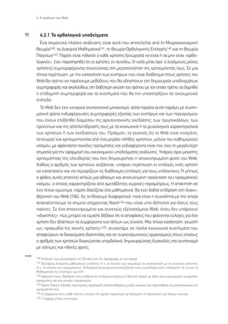 4. ∏ ·Ó¿Ï˘ÛË ÙÔ˘ Web



92      4.2.1 ∆· ÔÚıÔÏÔÁÈÎ¿ ˘Ô‰Â›ÁÌ·Ù·
        ŒÓ· ÛËÌ·ÓÙÈÎﬁ Ï·›ÛÈÔ ·Ó¿Ï˘ÛË˜ Â›Ó·È ·˘Ùﬁ Ô˘ ·ÔÙÂÏÂ›Ù·È ·ﬁ ÙË ªÈÎÚÔÔÈÎÔÓÔÌÈÎ‹
      £ÂˆÚ›·140, Ù· ¢È·ÎÚÈÙ¿ ª·ıËÌ·ÙÈÎ¿141, ÙË £ÂˆÚ›· √ÚıÔÏÔÁÈÎ‹˜ ∂ÈÏÔÁ‹˜142 Î·È ÙË £ÂˆÚ›·
      ¶·ÈÁÓ›ˆÓ143. ¶·ÚﬁÙÈ Â›Ó·È Èı·ÓﬁÓ Ô Î¿ıÂ ¯Ú‹ÛÙË˜ ÍÂ¯ˆÚÈÛÙ¿ Ó· Â›Ó·È ‹ Ó· ÌËÓ Â›Ó·È «ÔÚıÔ-
      ÏÔÁÈÎﬁ˜», ¤¯ÂÈ ·Ú·ÙËÚËıÂ› ﬁÙÈ ÔÈ ¯Ú‹ÛÙÂ˜ ÂÓ Û˘ÓﬁÏˆ, (‹ Î·Ù¿ Ì¤ÛÔ ﬁÚÔØ Ô ÏÂÁﬁÌÂÓÔ˜ Ì¤ÛÔ˜
      ¯Ú‹ÛÙË˜) Û˘ÌÂÚÈÊ¤ÚÔÓÙ·È ÛÙÔ¯Â‡ÔÓÙ·˜ ÛÙË ÌÂÁÈÛÙÔÔ›ËÛË ÙË˜ ¯ÚËÛÈÌﬁÙËÙ¿˜ ÙÔ˘˜. ™Â ÌÈ·
      Ù¤ÙÔÈ· ÂÚ›ÙˆÛË, ÌÂ ÙËÓ Î·Ù·ÓﬁËÛË ÙˆÓ ÎÈÓ‹ÙÚˆÓ Ô˘ Â›Ó·È ‰È·ı¤ÛÈÌ· ÛÙÔ˘˜ ¯Ú‹ÛÙÂ˜ ÙÔ˘
      Web ı· Ú¤ÂÈ Ó· ·Ú¤¯Ô˘ÌÂ ÌÂıﬁ‰Ô˘˜ Ô˘ ı· Ô‰ËÁ‹ÛÔ˘Ó ÛÙË ‰ËÌÈÔ˘ÚÁ›· ˘Ô‰ÂÈÁÌ¿ÙˆÓ
      Û˘ÌÂÚÈÊÔÚ¿˜ Î·È ·ÎÔÏÔ‡ıˆ˜ ÛÙË ‚·ı‡ÙÂÚË ÁÓÒÛË ÙÔ˘ ÙÚﬁÔ˘ ÌÂ ÙÔÓ ÔÔ›Ô Ú¤ÂÈ Ó· ‰ÔÌËıÂ›
      Ë ÂÈı˘ÌËÙ‹ Û˘ÌÂÚÈÊÔÚ¿ Î·È Ù· Û˘ÛÙ‹Ì·Ù· Ô˘ ı· ÙËÓ ˘ÔÛÙËÚ›ÍÔ˘Ó ÛÂ ÔÈÎÔ˘ÌÂÓÈÎﬁ
      Â›Â‰Ô.
        ∆Ô Web ‰ÂÓ ¤¯ÂÈ ÎÂÓÙÚÈÎﬁ Û˘ÓÙÔÓÈÛÙÈÎﬁ ÌË¯·ÓÈÛÌﬁ, ·ÏÏ¿ ·ÚﬁÏ· ·˘Ù¿ ·Ú¿ÁÂÈ ÌÂ Û˘ÛÙË-
      Ì·ÙÈÎﬁ ÙÚﬁÔ ÂÓ‰È·Ê¤ÚÔ˘ÛÂ˜ Û˘ÌÂÚÈÊÔÚ¤˜ ÂÍ·ÈÙ›·˜ ÙˆÓ ÎÈÓ‹ÙÚˆÓ Î·È ÙˆÓ ÂÚÈÔÚÈÛÌÒÓ
      Ô˘ ¤¯Ô˘Ó ÂÈ‚ÏËıÂ› ‰È·Ì¤ÛÔ˘ ÙË˜ ·Ú¯ÈÙÂÎÙÔÓÈÎ‹˜ Û¯Â‰›·ÛË˜, ÙˆÓ ÚˆÙÔÎﬁÏÏˆÓ, ÙˆÓ
      ÚÔÙ‡ˆÓ Î·È ÙË˜ ·ÏÏËÏÂ›‰Ú·Û‹˜ ÙÔ˘˜ ÌÂ Ù· ÎÔÈÓˆÓÈÎ¿ ‹ Ù· „˘¯ÔÏÔÁÈÎ¿ ¯·Ú·ÎÙËÚÈÛÙÈÎ¿
      ÙˆÓ ¯ÚËÛÙÒÓ ‹ ÙˆÓ Û¯Â‰È·ÛÙÒÓ ÙÔ˘. ¶Ú¿ÁÌ·ÙÈ, ÙÔ ÁÂÁÔÓﬁ˜ ﬁÙÈ ÙÔ Web Â›Ó·È ÎÙÈÛÌ¤ÓÔ,
      ÏÂÈÙÔ˘ÚÁÂ› Î·È ¯ÚËÛÈÌÔÔÈÂ›Ù·È ·ﬁ ¤Ó· ÌÂÁ¿ÏÔ Ï‹ıÔ˜ ¯ÚËÛÙÒÓ, ÌÂÏÒÓ ÙÔ˘ Î·ıËÌÂÚÈÓÔ‡
      ÎﬁÛÌÔ˘, ÌÂ ·Ê¿ÓÙ·ÛÙ· ÔÈÎ›ÏÂ˜ ÚÔÙÈÌ‹ÛÂÈ˜ Î·È ÂÓ‰È·Ê¤ÚÔÓÙ· Â›Ó·È Ô˘ ¤¯ÂÈ ÙË ÌÂÁ·Ï‡ÙÂÚË
      ÛËÌ·Û›· ÁÈ· ÙËÓ ÂÊ·ÚÌÔÁ‹ ÙÔ˘ ÔÈÎÔÓÔÌÈÎÔ‡ ˘Ô‰Â›ÁÌ·ÙÔ˜ ·Ó¿Ï˘ÛË˜. À¿Ú¯ÂÈ ﬁÚÈÔ Ì¤ÁÈÛÙË˜
      ¯ÚËÛÈÌﬁÙËÙ·˜ ÙË˜ ÂÏÂ˘ıÂÚ›·˜ Ô˘ ¤¯ÂÈ ‰ËÌÈÔ˘ÚÁ‹ÛÂÈ Ë ·ÔÎÂÓÙÚˆÌ¤ÓË Ê‡ÛË ÙÔ˘ Web;
      ∫·ıÒ˜ Ô ·ÚÈıÌﬁ˜ ÙˆÓ ¯ÚËÛÙÒÓ ·˘Í¿ÓÂÙ·È, ˘¿Ú¯ÂÈ ÂÚ›ÙˆÛË ÔÈ ÂÈÏÔÁ¤˜ ÂÓﬁ˜ ¯Ú‹ÛÙË
      Ó· Î·Ù··ÙÔ‡Ó Î·È Ó· ÂÚÈÔÚ›˙Ô˘Ó ÙÈ˜ ‰È·ı¤ÛÈÌÂ˜ ÂÈÏÔÁ¤˜ ÁÈ· ÙÔ˘˜ ˘ﬁÏÔÈÔ˘˜; ◊ Ì‹ˆ˜
      Ô Êﬁ‚Ô˜ ·˘Ùﬁ˜ ·ÔÙÂÏÂ› ·ÏÒ˜ ÌÈ· ·‚¿ÛÈÌË Î·È ·ÔÙ˘¯ËÌ¤ÓË ÚÔ¤ÎÙ·ÛË ÙÔ˘ Ú·ÁÌ·ÙÈÎÔ‡
      ÎﬁÛÌÔ˘, Ô ÔÔ›Ô˜ ¯·Ú·ÎÙËÚ›˙ÂÙ·È ·ﬁ ·ÌÂÙ¿‚ÏËÙÂ˜ ¯ˆÚÈÎ¤˜ ·Ú·Ì¤ÙÚÔ˘˜; ∏ ·¿ÓÙËÛË ÛÂ
      ¤Ó· Ù¤ÙÔÈÔ ÂÚÒÙËÌ·, ·ÚﬁÙÈ ‚·Û›˙ÂÙ·È ÛÙ· Ì·ıËÌ·ÙÈÎ¿, ı· ¤¯ÂÈ ‚·ıÈ¿ Â›‰Ú·ÛË ÛÙË ‰È·Î˘-
      ‚¤ÚÓËÛË ÙÔ˘ Web [186]. ∞˜ ÙÔ ı¤ÛÔ˘ÌÂ ‰È·ÊÔÚÂÙÈÎ¿Ø ÔÈ· Â›Ó·È Ë Û˘¯ÓﬁÙËÙ· ÌÂ ÙËÓ ÔÔ›·
      ·Ó·Î·Ï‡ÙÔ˘ÌÂ Ù· ÛËÌÂ›· ÈÛÔÚÚÔ›·˜ Nash144 Ô˘ Â›Ó·È ˘Ô-‚¤ÏÙÈÛÙ· ÁÈ· ﬁÏÔ˘˜ ÙÔ˘˜
      ·›ÎÙÂ˜; ™Â ¤Ó· ·ÔÎÂÓÙÚˆÌ¤ÓÔ Î·È Û˘ÓÂ¯Ò˜ ÂÍÂÏÈÛÛﬁÌÂÓÔ Web, ﬁÔ˘ ‰ÂÓ ˘¿Ú¯Ô˘Ó
      «È‰ÈÔÎÙ‹ÙÂ˜», Ò˜ ÌÔÚÂ› Ó· Â›Ì·ÛÙÂ ‚¤‚·ÈÔÈ ﬁÙÈ ÔÈ ·ÔÊ¿ÛÂÈ˜ Ô˘ Ê·›ÓÔÓÙ·È Â‡ÏÔÁÂ˜ ÁÈ· ¤Ó·
      ¯Ú‹ÛÙË ‰ÂÓ ‚Ï¿ÙÔ˘Ó Ù· Û˘ÌÊ¤ÚÔÓÙ· ÙˆÓ ¿ÏÏˆÓ ˆ˜ Û‡ÓÔÏÔ; ªÈ· Ù¤ÙÔÈ· Î·Ù¿ÛÙ·ÛË, ÁÓˆÛÙ‹
      ˆ˜ «ÙÚ·Áˆ‰›· ÙË˜ ÎÔÈÓ‹˜ ¯Ú‹ÛË˜»145, Û˘Ó·ÓÙ¿ÌÂ ÛÂ ÔÏÏ¿ ÎÔÈÓˆÓÈÎ¿ Û˘ÛÙ‹Ì·Ù· Ô˘
      ·ÔÊÂ‡ÁÔ˘Ó Ù· ‰ÈÎ·ÈÒÌ·Ù· È‰ÈÔÎÙËÛ›·˜ Î·È ÛÂ Û˘ÁÎÂÓÙÚˆÙÈÎÔ‡˜ ÔÚÁ·ÓÈÛÌÔ‡˜ ÛÙÔ˘˜ ÔÔ›Ô˘˜
      Ô ·ÚÈıÌﬁ˜ ÙˆÓ ¯ÚËÛÙÒÓ ‰ÈÔÁÎÒÓÂÙ·È ˘ÂÚ‚ÔÏÈÎ¿, ‰ËÌÈÔ˘ÚÁÒÓÙ·˜ ‰˘ÛÎÔÏ›Â˜ ÛÙÔ Û˘ÓÙÔÓÈÛÌﬁ
      ÌÂ ÈÛﬁÙÈÌÂ˜ Î·È ËıÈÎ¤˜ ·Ú¯¤˜.
www
      140 ∞Ó¿Ï˘ÛË ÙˆÓ ÌË¯·ÓÈÛÌÒÓ ÙË˜ ˙‹ÙËÛË˜ Î·È ÙË˜ ÚÔÛÊÔÚ¿˜ ÛÂ ÌÈ· ·ÁÔÚ¿.
      141 ∂ÍÂÙ¿˙Ô˘Ó ‰È·ÎÚÈÙ¤˜ Ì·ıËÌ·ÙÈÎ¤˜ ÔÓÙﬁÙËÙÂ˜ (.¯. ÙÔ Û‡ÓÔÏÔ ÙˆÓ ·ÎÂÚ·›ˆÓ) ÛÂ ·ÓÙÈ‰È·ÛÙÔÏ‹ ÌÂ ÙÈ˜ Û˘ÓÂ¯Â›˜ ÔÓÙﬁÙËÙÂ˜
      (.¯. ÙÔ Û‡ÓÔÏÔ ÙˆÓ Ú·ÁÌ·ÙÈÎÒÓ). ∆· ‰È·ÎÚÈÙ¿ ·ÓÙÈÎÂ›ÌÂÓ· ·ÂÈÎÔÓ›˙ÔÓÙ·È ÔÏ‡ Â˘ÎÔÏﬁÙÂÚ· ÛÙÔÓ ˘ÔÏÔÁÈÛÙ‹, ÂÍ’ Ô˘ Î·È Ù·
      ª·ıËÌ·ÙÈÎ¿ ÙË˜ ÂÈÛÙ‹ÌË˜ ÙˆÓ ∏/À.
      142 Rational choice. µ·Û›˙ÂÙ·È ÛÙËÓ ˘ﬁıÂÛË ﬁÙÈ Ù· ¿ÙÔÌ· ÂÈÏ¤ÁÔ˘Ó ÙË ‚¤ÏÙÈÛÙË ‰Ú¿ÛË ÌÂ ‚¿ÛË ÌÈ· Û˘ÁÎÂÎÚÈÌ¤ÓË Û˘Ó¿ÚÙËÛË
      ÚÔÙ›ÌËÛË˜ Î·È ¤Ó· Û‡ÓÔÏÔ ÂÚÈÔÚÈÛÌÒÓ.
      143 Game Theory. ∂ÍÂÙ¿˙ÂÈ ÂÚÈÙÒÛÂÈ˜ ÛÙÚ·ÙËÁÈÎ‹˜ ·ÏÏËÏÂ›‰Ú·ÛË˜ ÌÂÙ·Í‡ ·ÈÎÙÒÓ Ô˘ ÚÔÛ·ıÔ‡Ó Ó· ÌÂÁÈÛÙÔÔÈ‹ÛÔ˘Ó ÙË
      ¯ÚËÛÈÌﬁÙËÙ¿ ÙÔ˘˜.
      144 ∏ ÈÛÔÚÚÔ›· ﬁÔ˘ Î¿ıÂ ·›ÎÙË˜ ÂÈÏ¤ÁÂÈ ÙËÓ ¿ÚÈÛÙË ÛÙÚ·ÙËÁÈÎ‹ ÌÂ ‰Â‰ÔÌ¤ÓË ÙË ÛÙÚ·ÙËÁÈÎ‹ ÙˆÓ ¿ÏÏˆÓ ·ÈÎÙÒÓ.
      145 «∆ragedy of the commons».
 