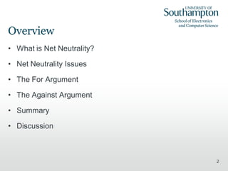 Overview
• What is Net Neutrality?

• Net Neutrality Issues

• The For Argument

• The Against Argument

• Summary

• Disc...