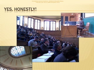 Consolidating networks of excellence - WebScience Montpellier Meetup.
                    Friday May 13th, 2011 at LIRMM, Montpellier, France




YES, HONESTLY!
 