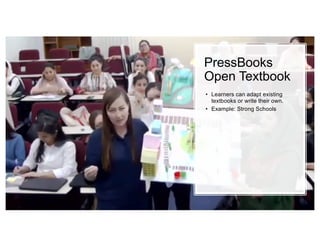 PressBooks
Open Textbook
• Learners can adapt existing
textbooks or write their own.
• Example: Strong Schools
 