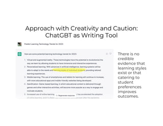 Approach with Creativity and Caution:
ChatGBT as Writing Tool
There is no
credible
evidence that
learning styles
exist or that
catering to
student
preferences
improves
outcomes.
 