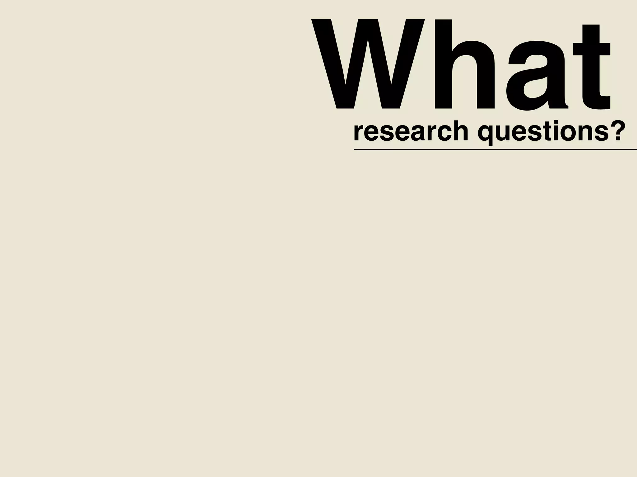 Whatresearch questions?
 