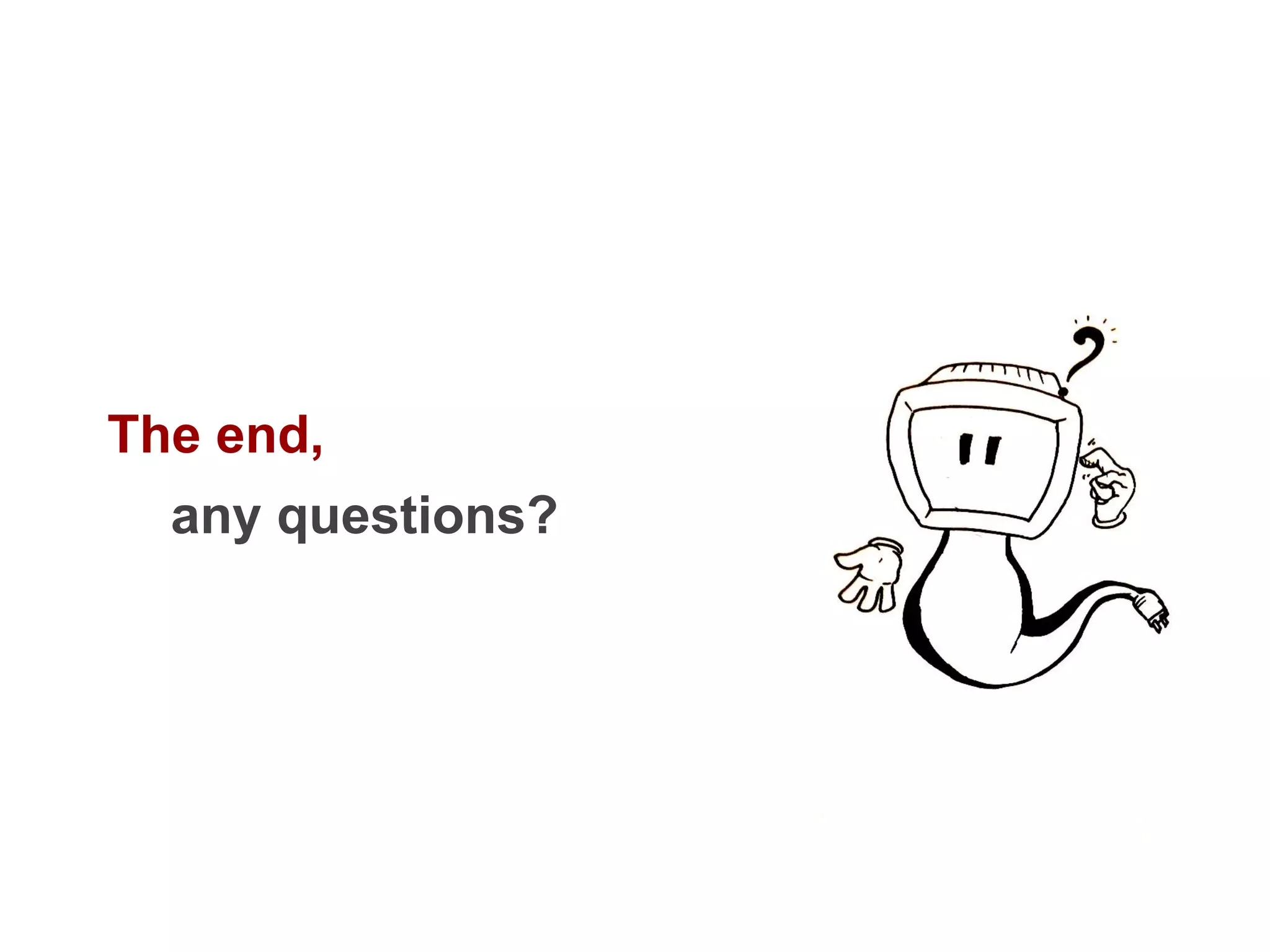 The end,
any questions?
 