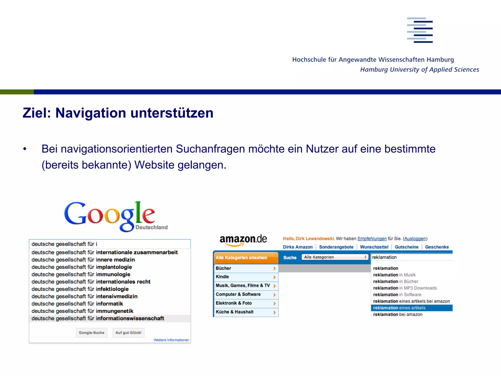 Ziel: Navigation unterstützen
•  Bei navigationsorientierten Suchanfragen möchte ein Nutzer auf eine bestimmte
(bereits bekannte) Website gelangen.
 