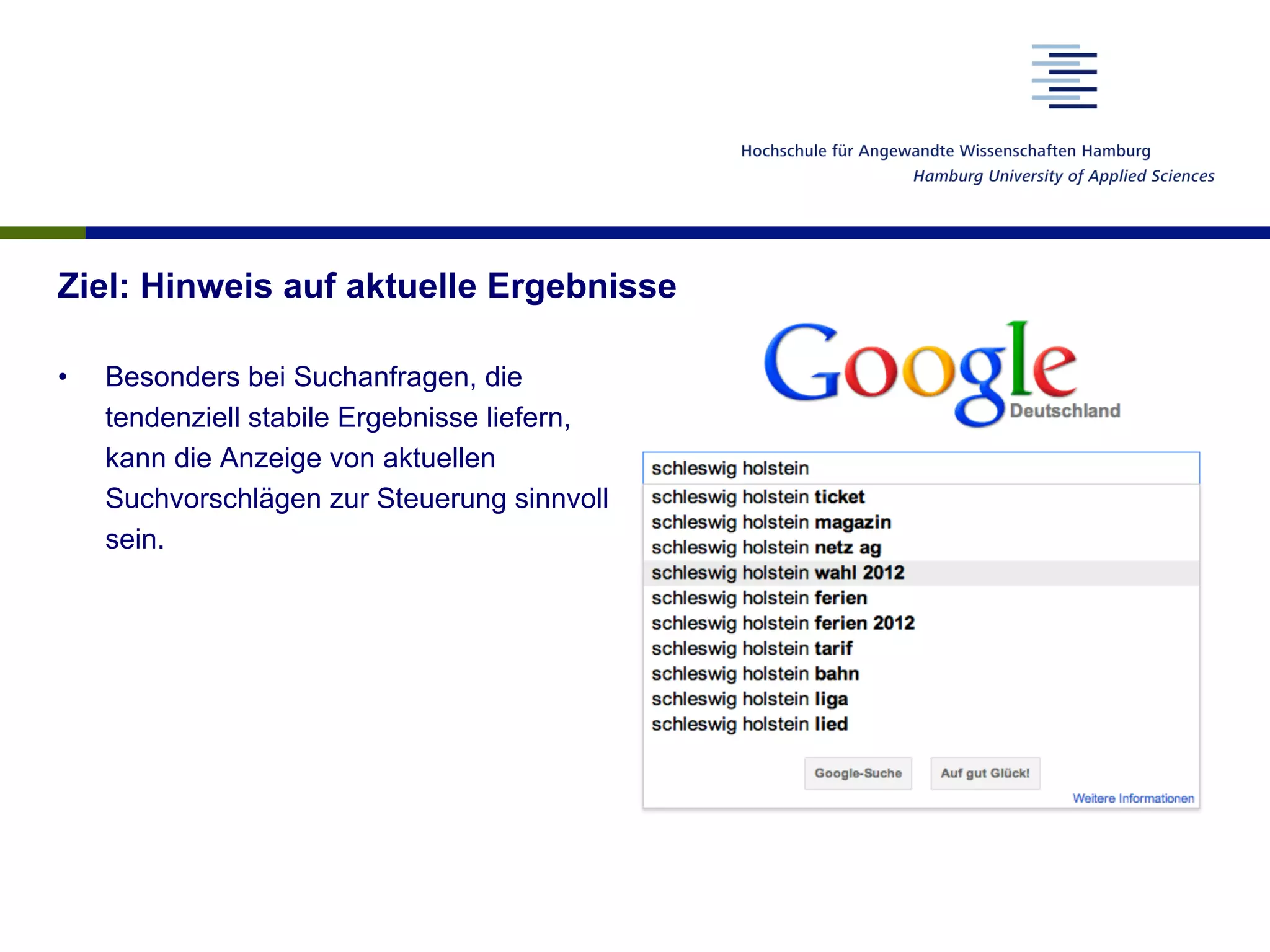 Ziel: Hinweis auf aktuelle Ergebnisse
•  Besonders bei Suchanfragen, die
tendenziell stabile Ergebnisse liefern,
kann die Anzeige von aktuellen
Suchvorschlägen zur Steuerung sinnvoll
sein.
 