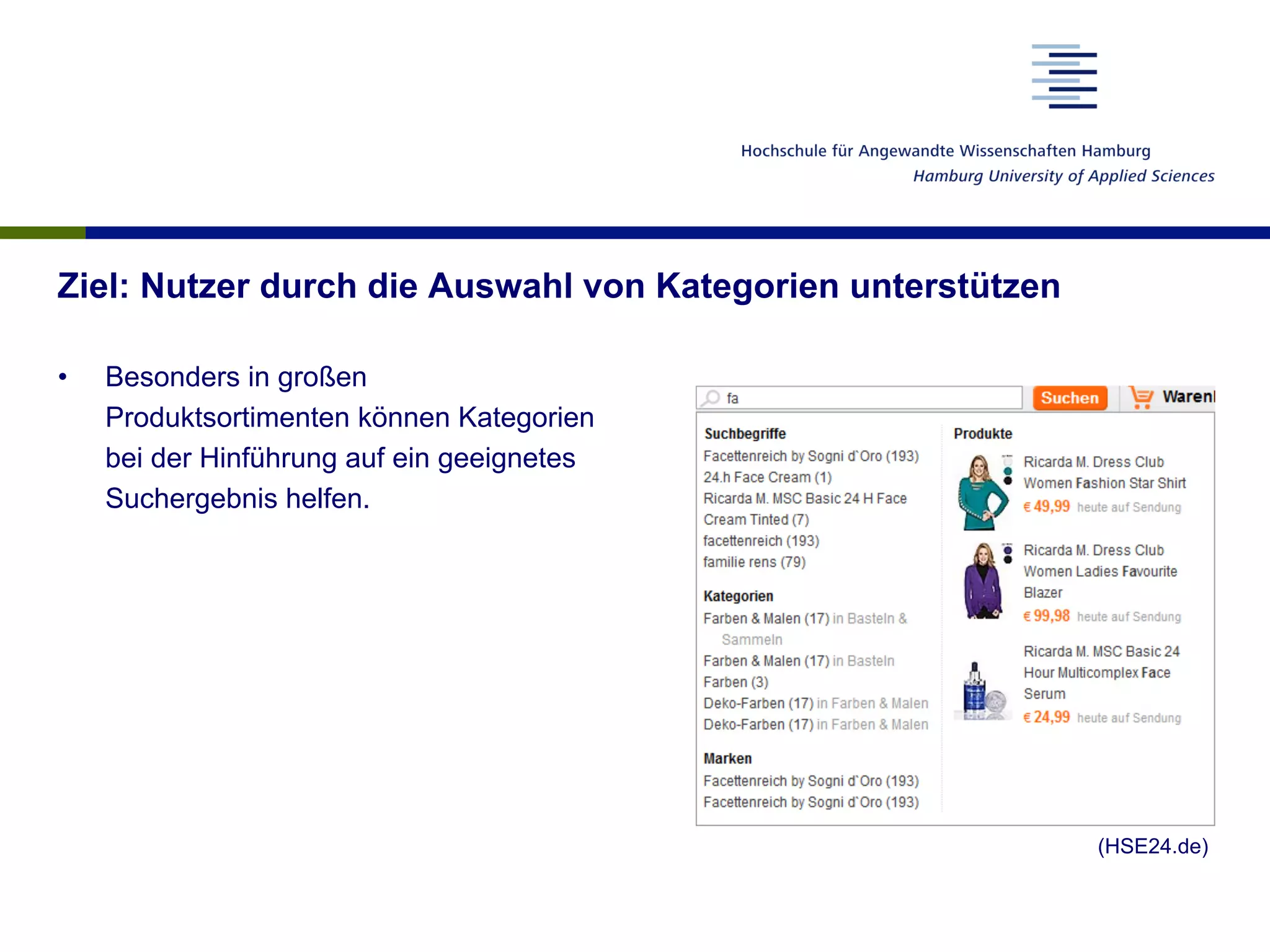 Ziel: Nutzer durch die Auswahl von Kategorien unterstützen
•  Besonders in großen
Produktsortimenten können Kategorien
bei der Hinführung auf ein geeignetes
Suchergebnis helfen.
(HSE24.de)
 