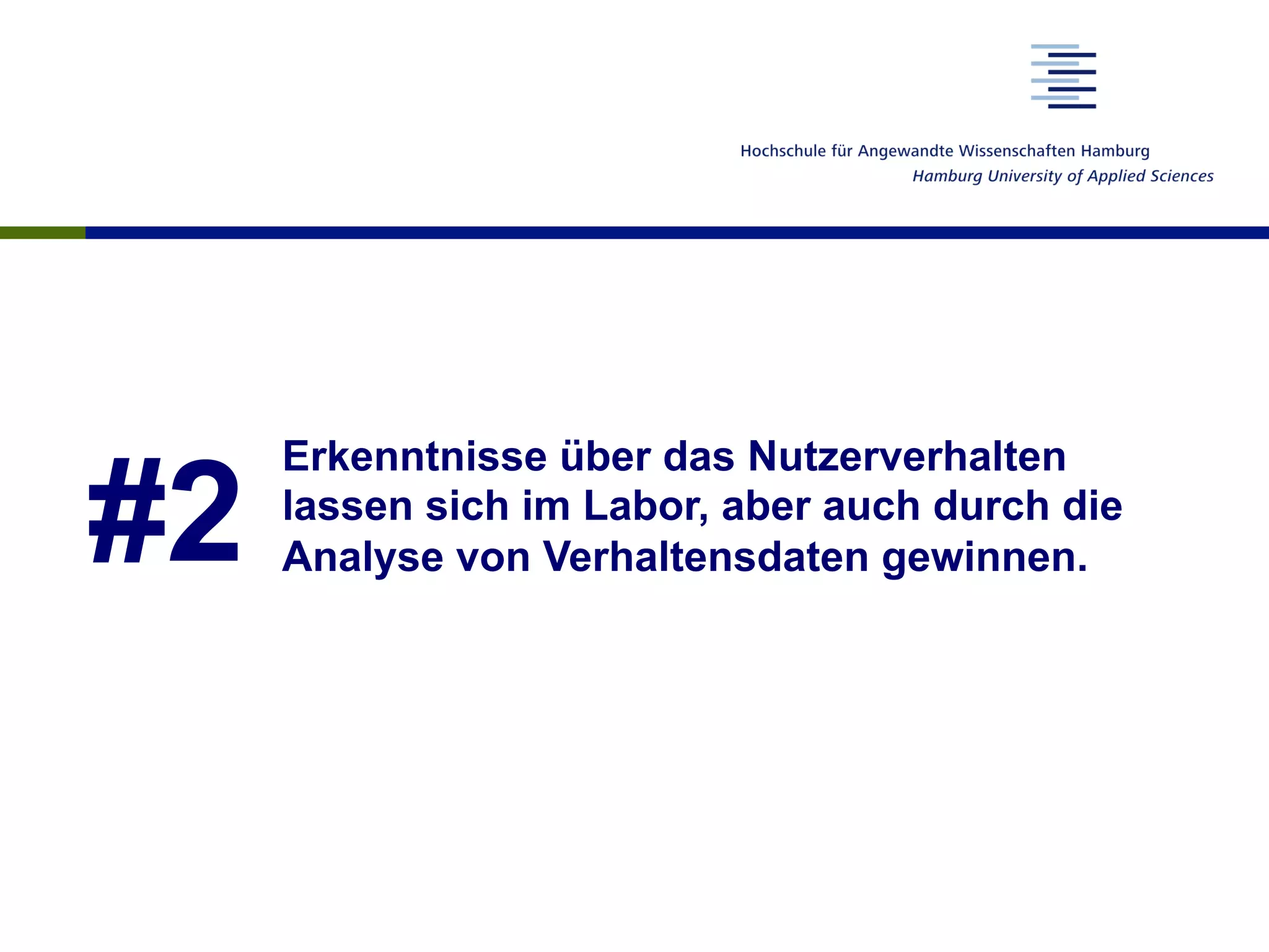 #2
Erkenntnisse über das Nutzerverhalten
lassen sich im Labor, aber auch durch die
Analyse von Verhaltensdaten gewinnen.
 