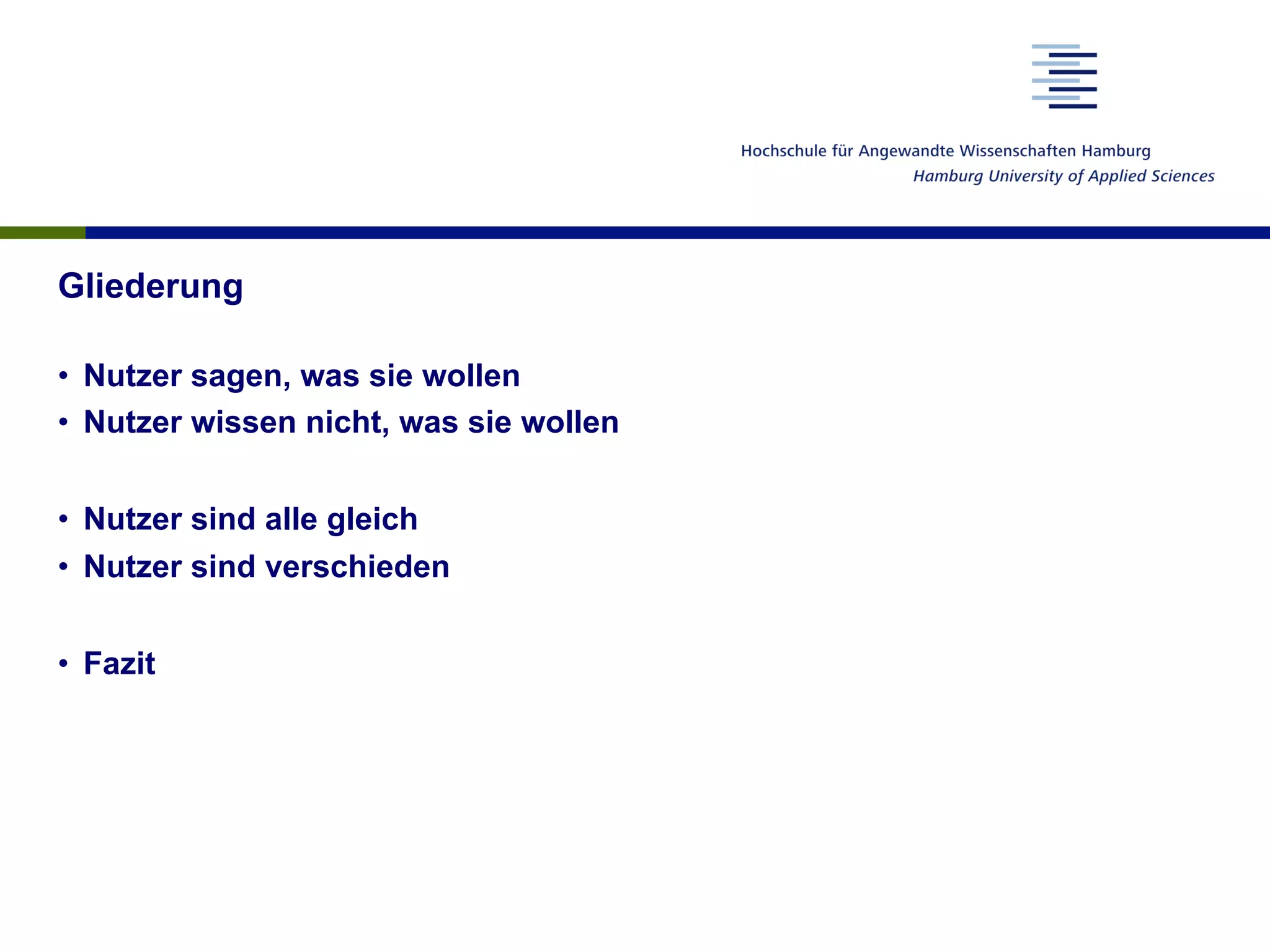 Gliederung
•  Nutzer sagen, was sie wollen
•  Nutzer wissen nicht, was sie wollen
•  Nutzer sind alle gleich
•  Nutzer sind verschieden
•  Fazit
 