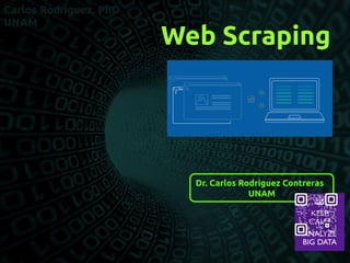 Dr. Carlos Rodríguez Contreras
UNAM
Web Scraping
 