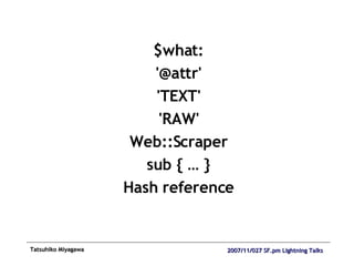$what: '@attr' 'TEXT' 'RAW' Web::Scraper sub { … } Hash reference 