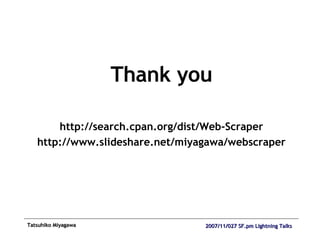 Thank you http://search.cpan.org/dist/Web-Scraper http://www.slideshare.net/miyagawa/webscraper 