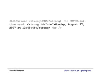 <td>Current <strong>UTC</strong> (or GMT/Zulu)-time used:  <strong id="ctu">Monday, August 27, 2007 at 12:49:46</strong>  <br /> 