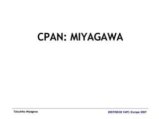 <ul><li>CPAN: MIYAGAWA </li></ul>