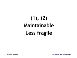 (1), (2) Maintainable Less fragile 