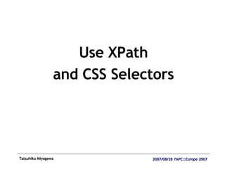 Use XPath and CSS Selectors 