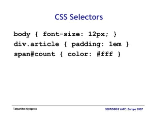 CSS Selectors body { font-size: 12px; } div.article { padding: 1em } span#count { color: #fff } 