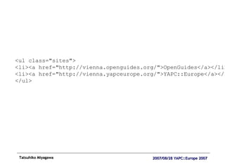 <ul class="sites"> <li><a href="http://vienna.openguides.org/">OpenGuides</a></li> <li><a href="http://vienna.yapceurope.org/">YAPC::Europe</a></li> </ul> 