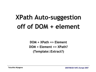 XPath Auto-suggestion off of DOM + element DOM + XPath => Element DOM + Element => XPath? (Template::Extract?) 