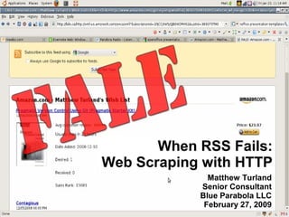 When RSS Fails:
Web Scraping with HTTP
              Matthew Turland
            Senior Consultant
            Blue Parabola LLC
             February 27, 2009
 