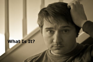 What Is It? 