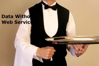 Data Without Web Services 
