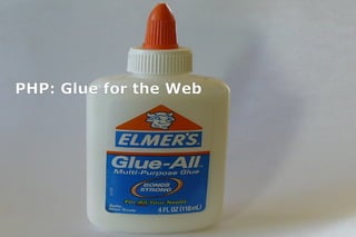 PHP: Glue for the Web
 