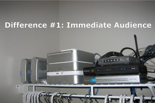 Difference #1: Immediate Audience
 