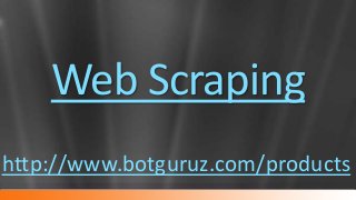 Web Scraping
http://www.botguruz.com/products
 