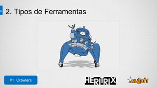 2. Tipos de Ferramentas
#1 Crawlers
 