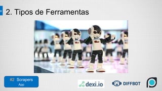 2. Tipos de Ferramentas
#2 Scrapers
App
 