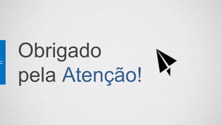 Obrigado
pela Atenção!
 