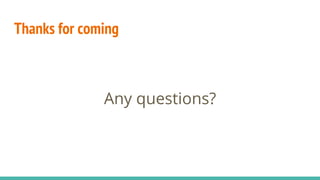 Thanks for coming
Any questions?
 