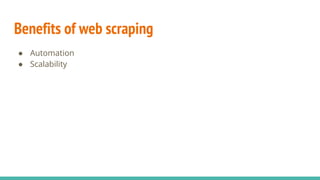 Benefits of web scraping
● Automation
● Scalability
 