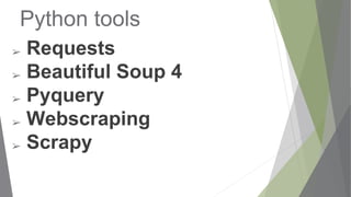 Python tools
➢ Requests
➢ Beautiful Soup 4
➢ Pyquery
➢ Webscraping
➢ Scrapy
 