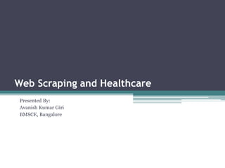 Web Scraping and Healthcare
Presented By:
Avanish Kumar Giri
BMSCE, Bangalore
 