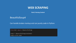 WEB SCRAPING
BeautifulSoup4
Can handle broken markup and can purely code in Python.
Part2: Parsing Content
 