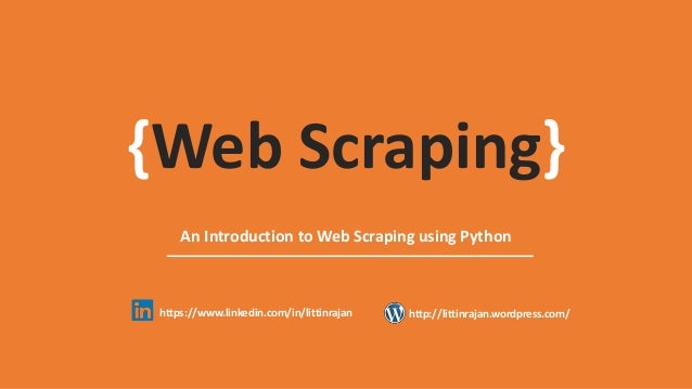 {Web Scraping}
https://www.linkedin.com/in/littinrajan
An Introduction to Web Scraping using Python
http://littinrajan.wor...