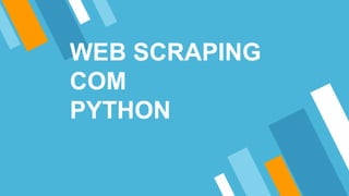 WEB SCRAPING
COM
PYTHON
 