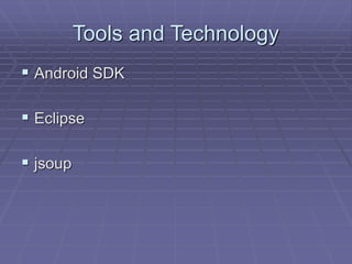 Tools and Technology
 Android SDK
 Eclipse
 jsoup
 