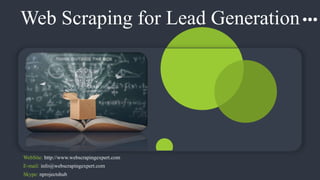 Web Scraping for Lead Generation
WebSite: http://www.webscrapingexpert.com
E-mail: info@webscrapingexpert.com
Skype: nprojectshub
 