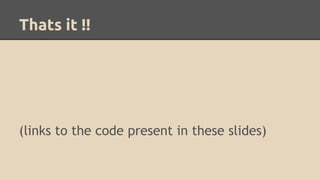 Thats it !!
(links to the code present in these slides)
 