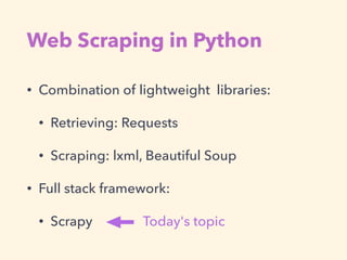 Web Scraping in Python
• Combination of lightweight libraries:
• Retrieving: Requests
• Scraping: lxml, Beautiful Soup
• F...