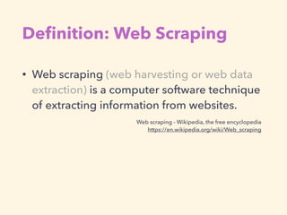 Deﬁnition: Web Scraping
• Web scraping (web harvesting or web data
extraction) is a computer software technique
of extract...