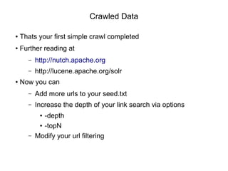 Crawled Data
● Thats your first simple crawl completed
● Further reading at
– http://nutch.apache.org
– http://lucene.apac...